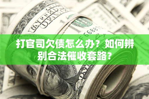 北京打官司欠债怎么办？如何辨别合法催收套路？