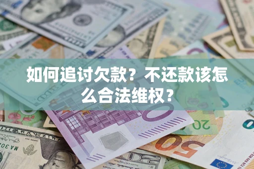 北京如何追讨欠款？不还款该怎么合法维权？