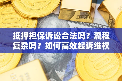 北京抵押担保诉讼合法吗？流程复杂吗？如何高效起诉维权？