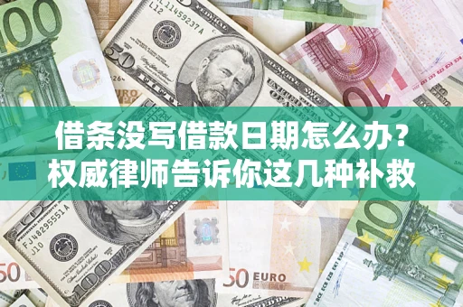 北京借条没写借款日期怎么办？权威律师告诉你这几种补救方法！