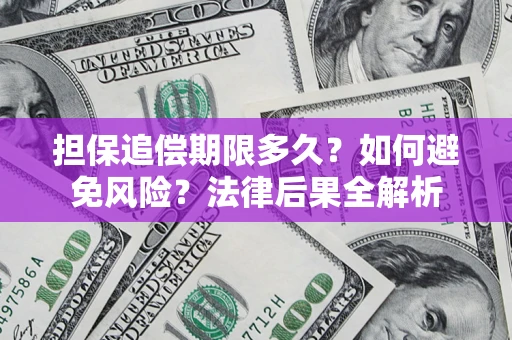 北京担保追偿期限多久？如何避免风险？法律后果全解析
