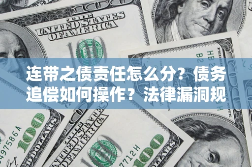 北京连带之债责任怎么分？债务追偿如何操作？法律漏洞规避指南