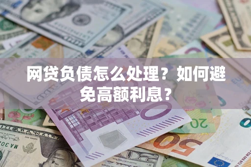 北京网贷负债怎么处理？如何避免高额利息？