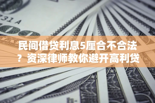 北京民间借贷利息5厘合不合法？资深律师教你避开高利贷陷阱