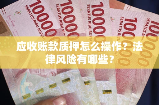 北京应收账款质押怎么操作？法律风险有哪些？