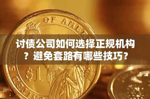 北京讨债公司如何选择正规机构？避免套路有哪些技巧？