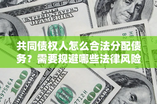 北京共同债权人怎么合法分配债务？需要规避哪些法律风险？