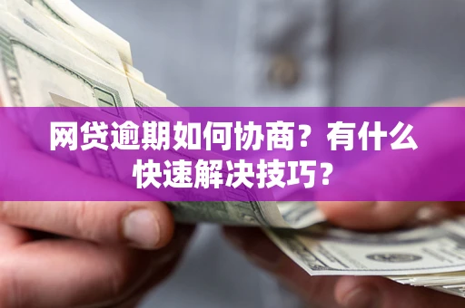 北京网贷逾期如何协商？有什么快速解决技巧？