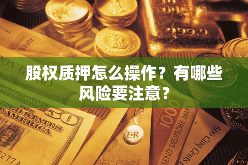 北京股权质押怎么操作？有哪些风险要注意？