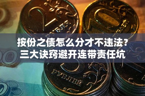 北京按份之债怎么分才不违法？三大诀窍避开连带责任坑