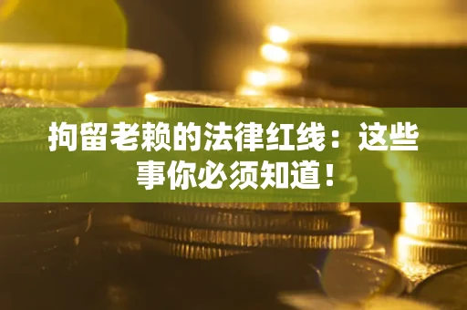 北京拘留老赖的法律红线：这些事你必须知道！