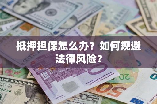 北京抵押担保怎么办？如何规避法律风险？