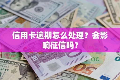 北京信用卡逾期怎么处理？会影响征信吗？