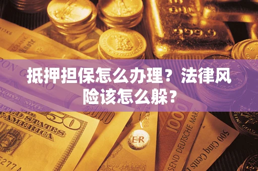 北京抵押担保怎么办理？法律风险该怎么躲？
