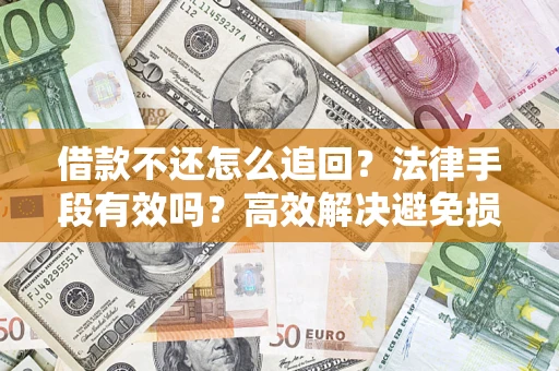 北京借款不还怎么追回？法律手段有效吗？高效解决避免损失