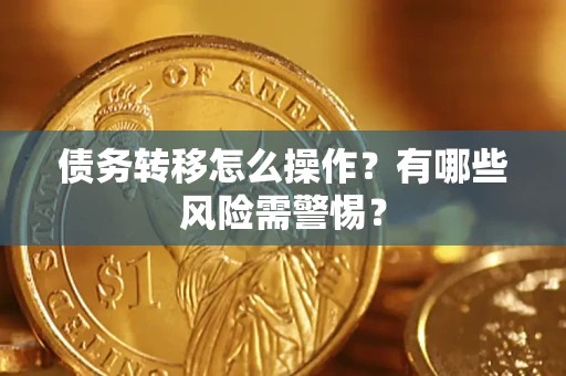 北京债务转移怎么操作？有哪些风险需警惕？