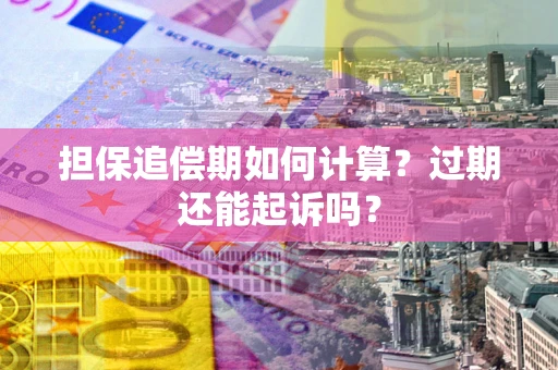 北京担保追偿期如何计算？过期还能起诉吗？
