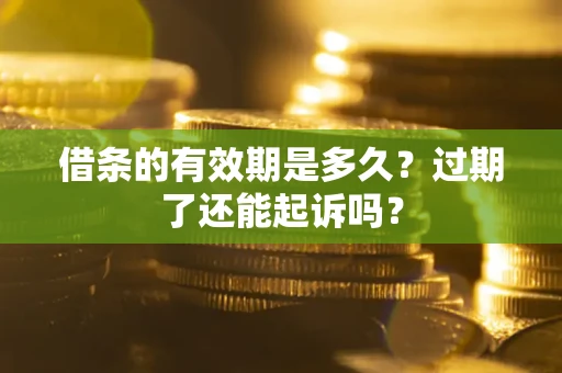 北京借条的有效期是多久？过期了还能起诉吗？