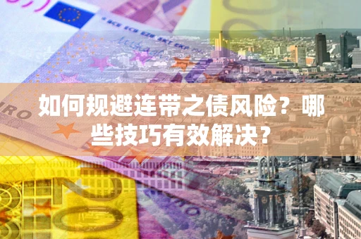 北京如何规避连带之债风险？哪些技巧有效解决？