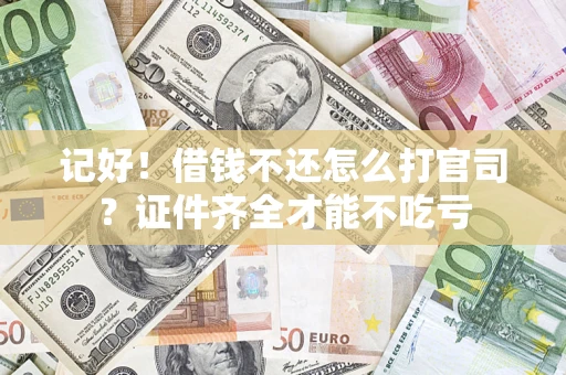 北京记好！借钱不还怎么打官司？证件齐全才能不吃亏