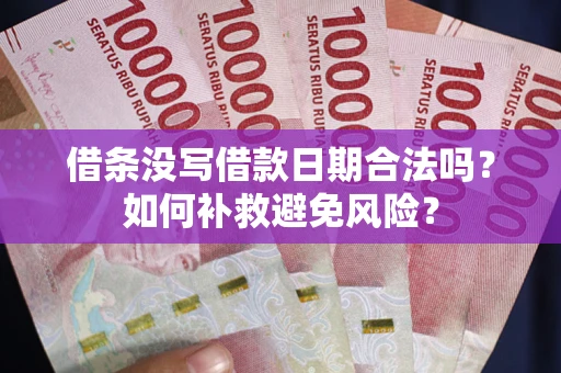北京借条没写借款日期合法吗？如何补救避免风险？