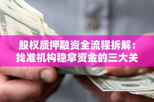 北京股权质押融资全流程拆解：找准机构稳拿资金的三大关键