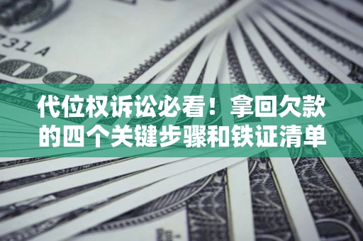 北京代位权诉讼必看！拿回欠款的四个关键步骤和铁证清单