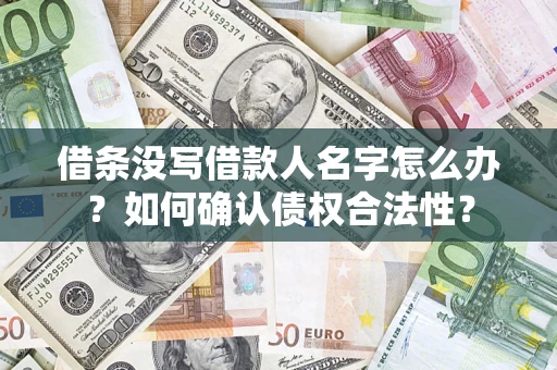 北京借条没写借款人名字怎么办？如何确认债权合法性？