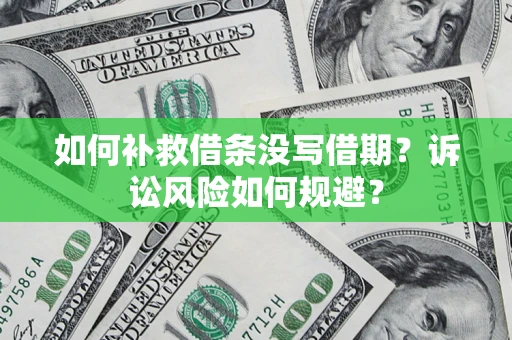 北京如何补救借条没写借期？诉讼风险如何规避？