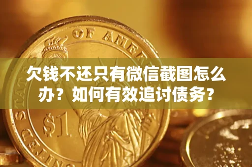 北京欠钱不还只有微信截图怎么办？如何有效追讨债务？