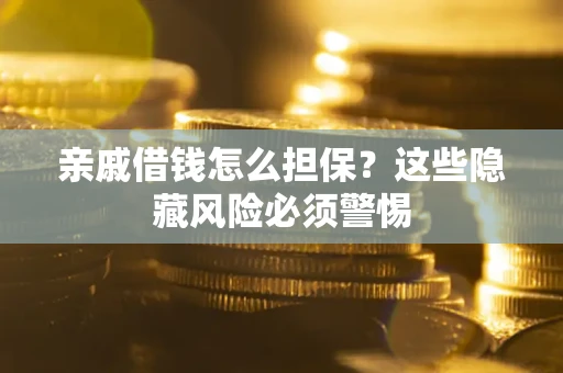 北京亲戚借钱怎么担保？这些隐藏风险必须警惕