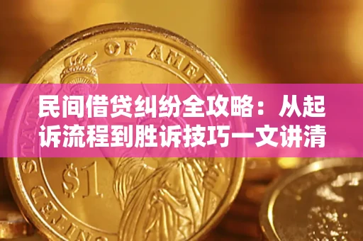 北京民间借贷纠纷全攻略：从起诉流程到胜诉技巧一文讲清