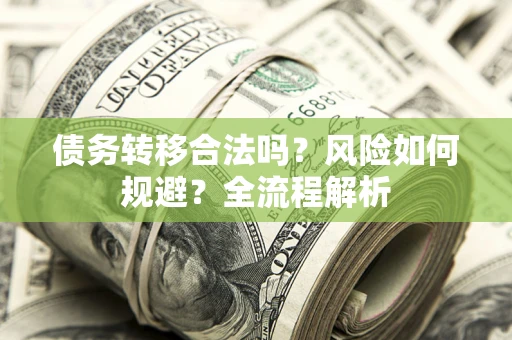 北京债务转移合法吗？风险如何规避？全流程解析