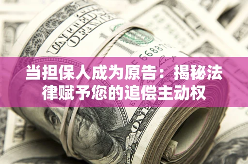 北京当担保人成为原告:揭秘法律赋予您的追偿主动权 北京当担保人成为原告:揭秘法律赋予您的追偿主动权