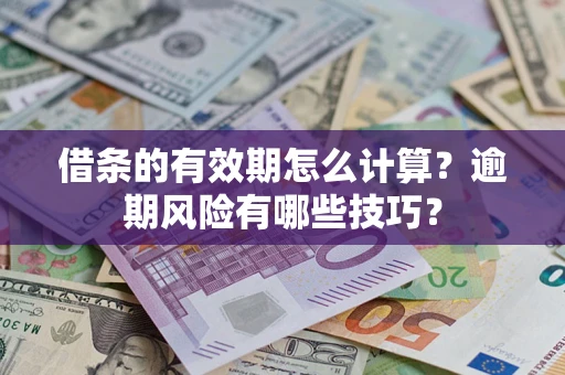 北京借条的有效期怎么计算？逾期风险有哪些技巧？