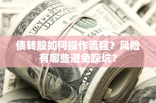 北京债转股如何操作流程?风险有哪些避免踩坑? 北京债转股如何操作流程?风险有哪些避免踩坑?