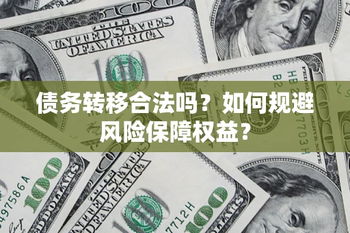 北京债务转移合法吗？如何规避风险保障权益？