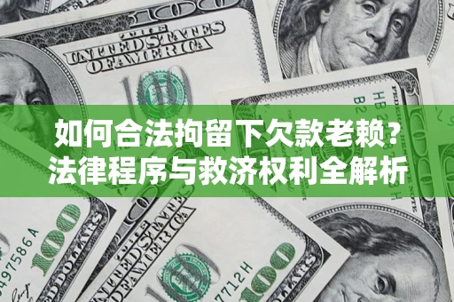 北京如何合法拘留下欠款老赖？法律程序与救济权利全解析