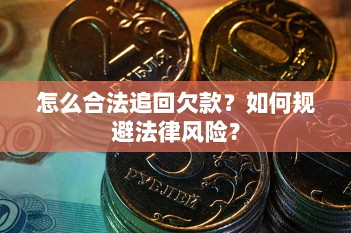 北京怎么合法追回欠款？如何规避法律风险？