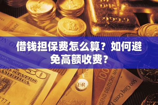 北京借钱担保费怎么算？如何避免高额收费？