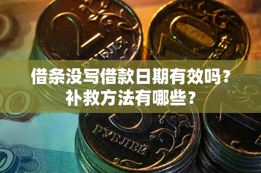 北京借条没写借款日期有效吗?补救方法有哪些? 北京借条没写借款日期有效吗?补救方法有哪些?