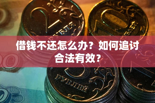北京借钱不还怎么办？如何追讨合法有效？