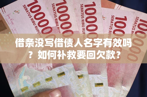北京借条没写借债人名字有效吗？如何补救要回欠款？