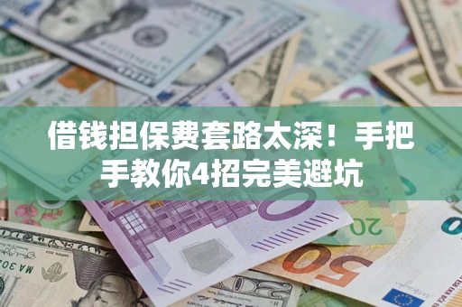 北京借钱担保费套路太深！手把手教你4招完美避坑