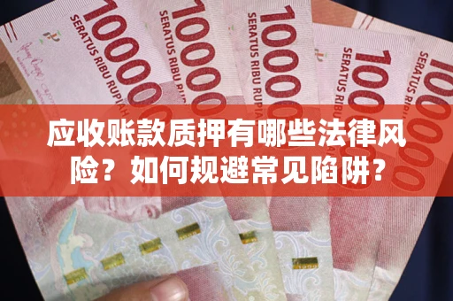 北京应收账款质押有哪些法律风险？如何规避常见陷阱？