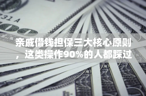 北京亲戚借钱担保三大核心原则，这类操作90%的人都踩过坑！附法院判决案例