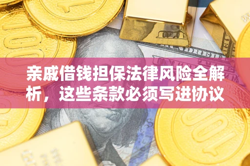 北京亲戚借钱担保法律风险全解析，这些条款必须写进协议