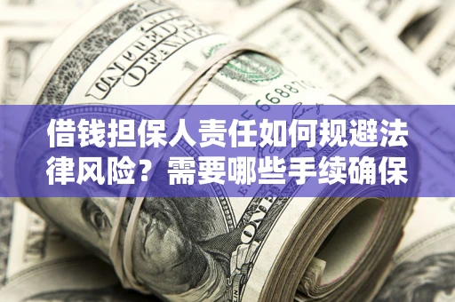 北京借钱担保人责任如何规避法律风险？需要哪些手续确保安全？