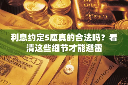 北京利息约定5厘真的合法吗？看清这些细节才能避雷