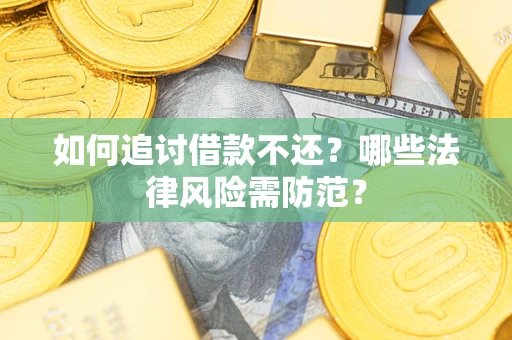 北京如何追讨借款不还？哪些法律风险需防范？